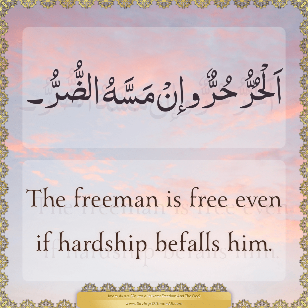 The freeman is free even if hardship befalls him.